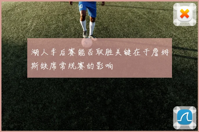 湖人季后赛能否取胜关键在于詹姆斯缺席常规赛的影响