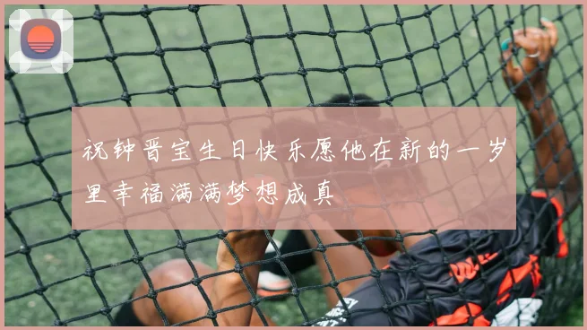 祝钟晋宝生日快乐愿他在新的一岁里幸福满满梦想成真