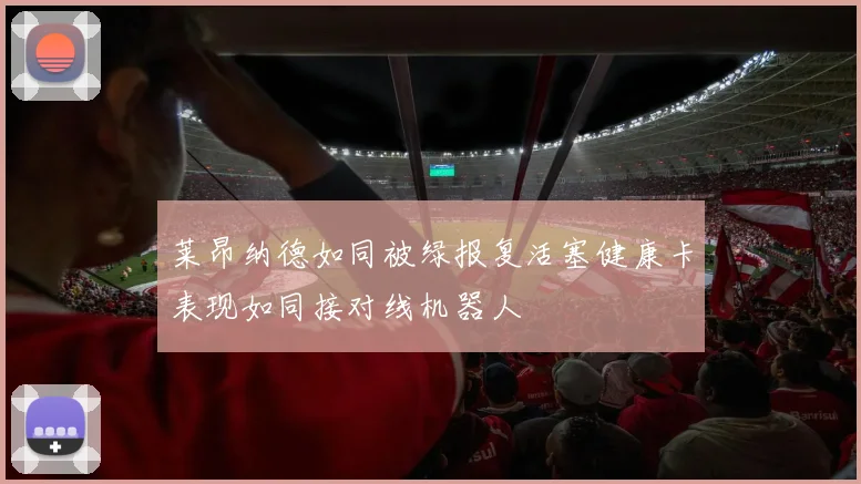 莱昂纳德如同被绿报复活塞健康卡表现如同接对线机器人