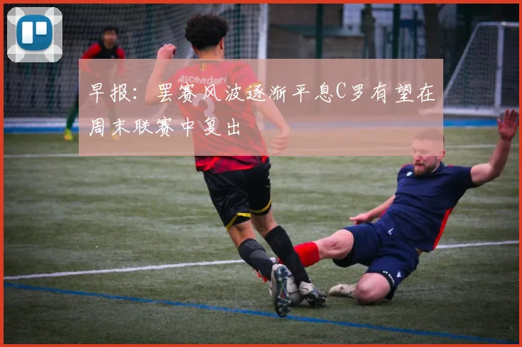 早报：罢赛风波逐渐平息C罗有望在周末联赛中复出