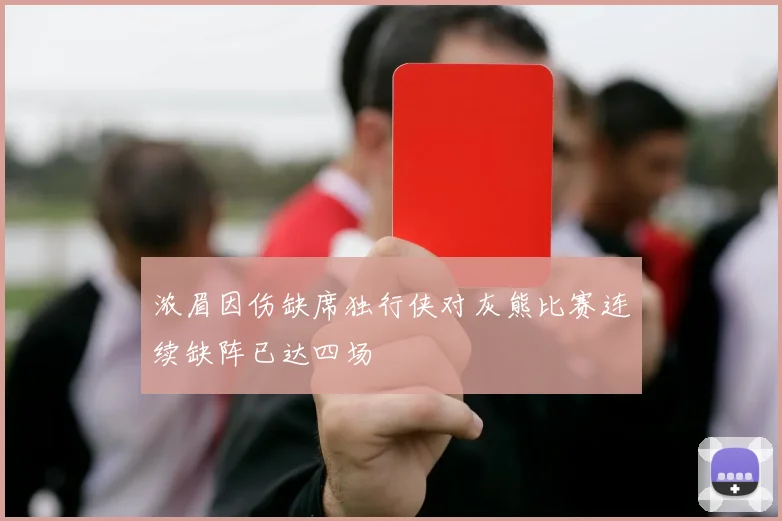 浓眉因伤缺席独行侠对灰熊比赛连续缺阵已达四场