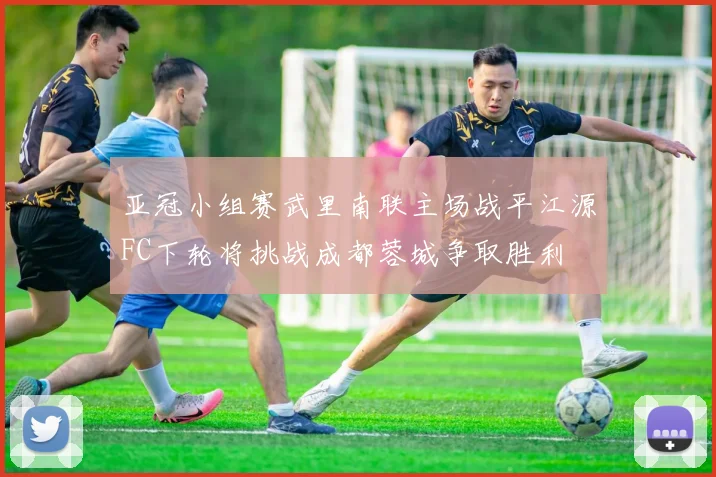 亚冠小组赛武里南联主场战平江源FC下轮将挑战成都蓉城争取胜利