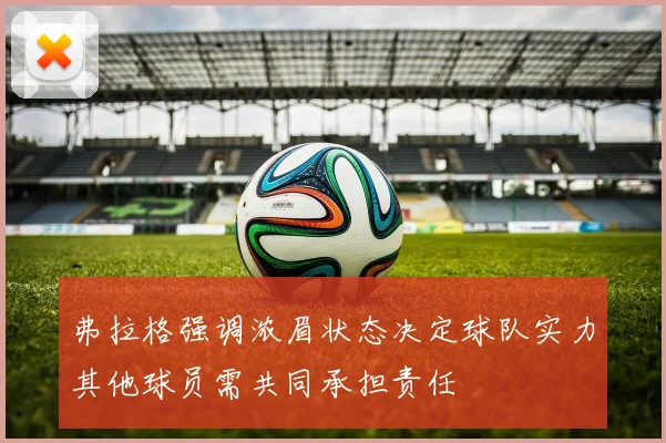 弗拉格强调浓眉状态决定球队实力其他球员需共同承担责任