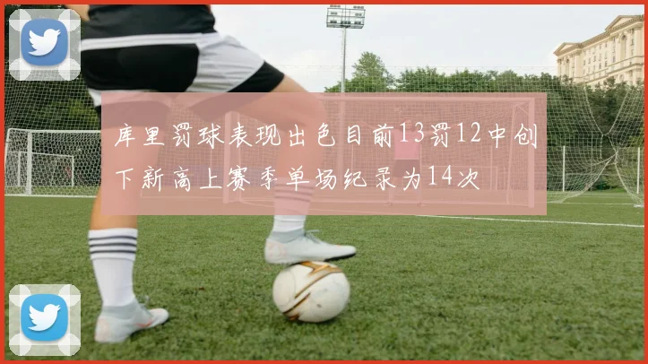 库里罚球表现出色目前13罚12中创下新高上赛季单场纪录为14次